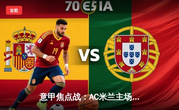 意甲焦点战：AC米兰主场3-1力克拉齐奥，莱奥梅开二度闪耀圣西罗