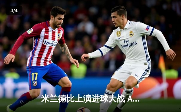 米兰德比上演进球大战 AC米兰3-2险胜国际米兰 - 4